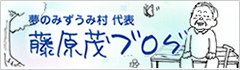 夢のみずうみ村代表　藤原茂ブログ